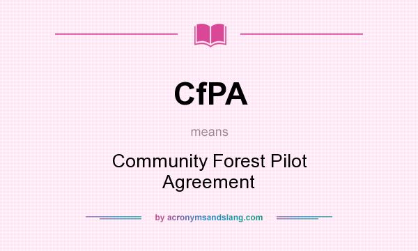 What does CfPA mean? It stands for Community Forest Pilot Agreement