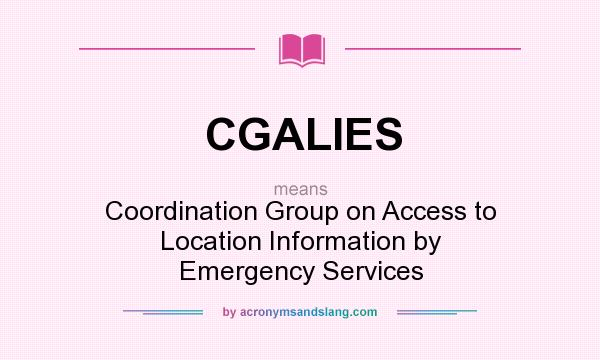 What does CGALIES mean? It stands for Coordination Group on Access to Location Information by Emergency Services