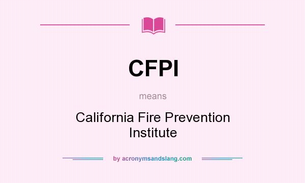 What does CFPI mean? It stands for California Fire Prevention Institute