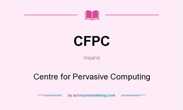 What does CFPC mean? It stands for Centre for Pervasive Computing