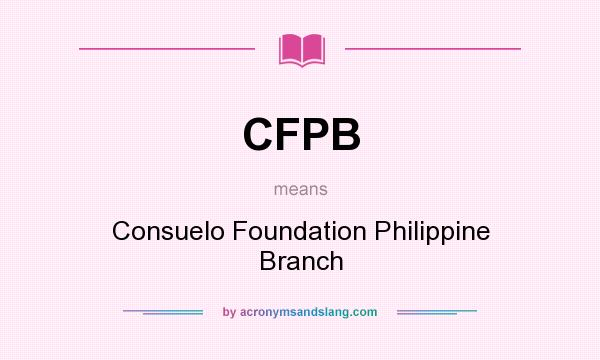 What does CFPB mean? It stands for Consuelo Foundation Philippine Branch