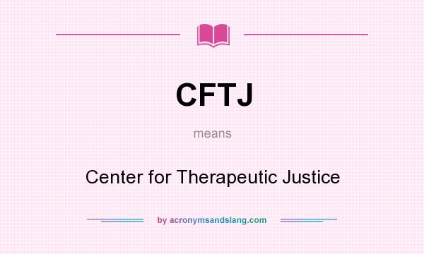What does CFTJ mean? It stands for Center for Therapeutic Justice