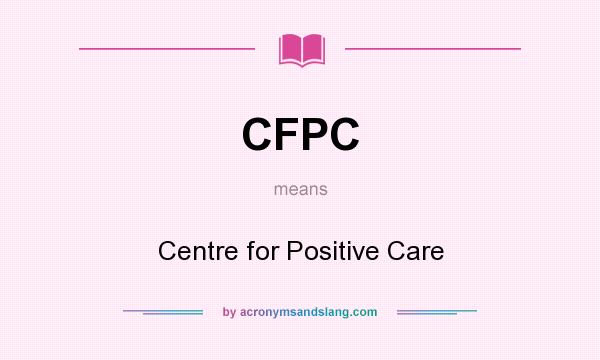 What does CFPC mean? It stands for Centre for Positive Care