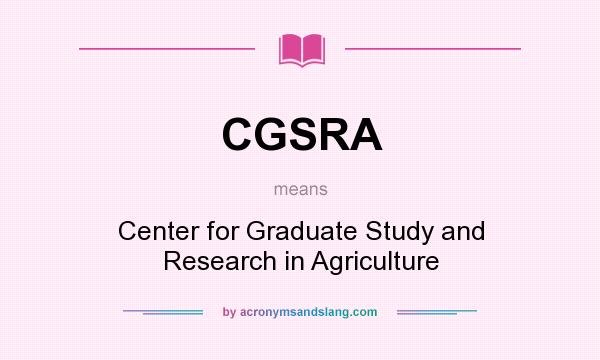 What does CGSRA mean? It stands for Center for Graduate Study and Research in Agriculture