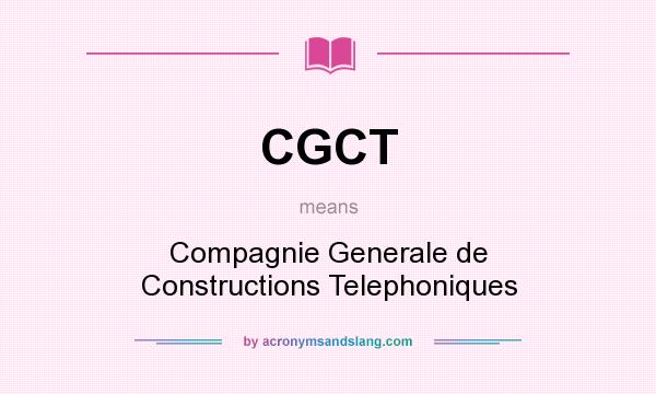 What does CGCT mean? It stands for Compagnie Generale de Constructions Telephoniques