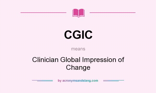What does CGIC mean? It stands for Clinician Global Impression of Change