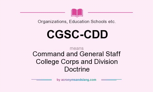 What does CGSC-CDD mean? It stands for Command and General Staff College Corps and Division Doctrine