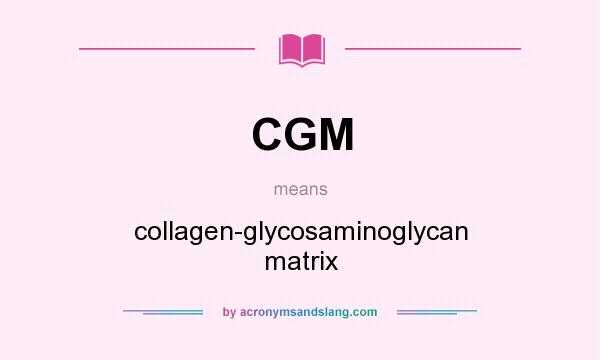 What does CGM mean? It stands for collagen-glycosaminoglycan matrix