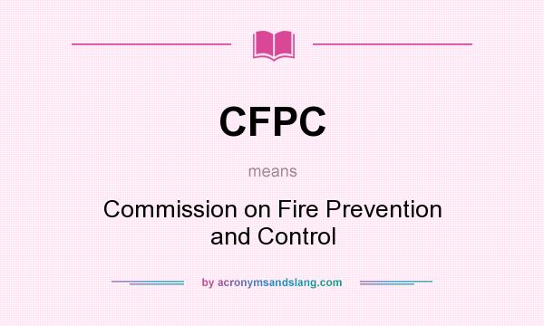 What does CFPC mean? It stands for Commission on Fire Prevention and Control