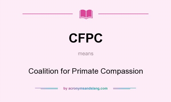 What does CFPC mean? It stands for Coalition for Primate Compassion