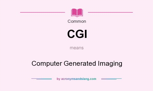 What does CGI mean? It stands for Computer Generated Imaging