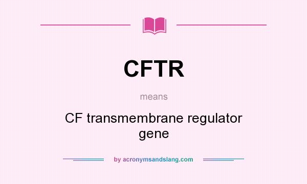 What does CFTR mean? It stands for CF transmembrane regulator gene