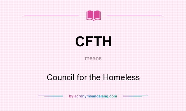 What does CFTH mean? It stands for Council for the Homeless