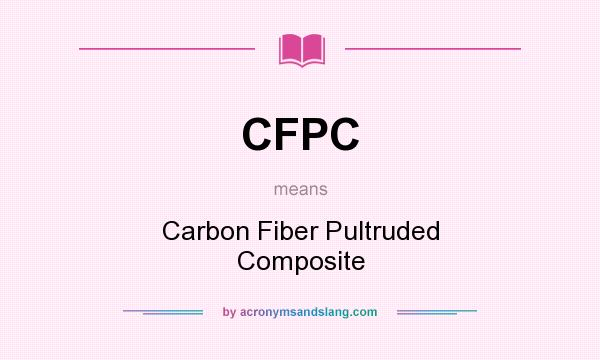 What does CFPC mean? It stands for Carbon Fiber Pultruded Composite