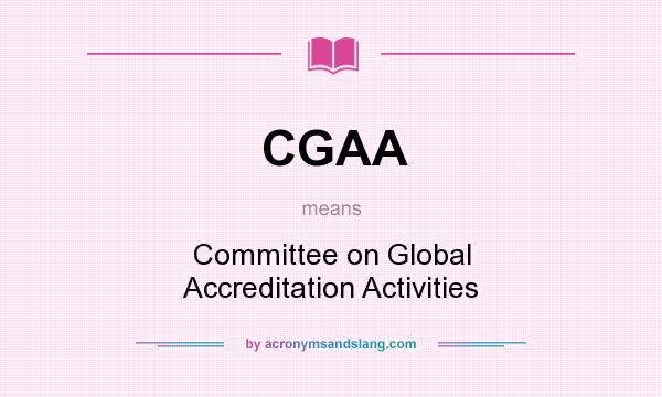 What does CGAA mean? It stands for Committee on Global Accreditation Activities