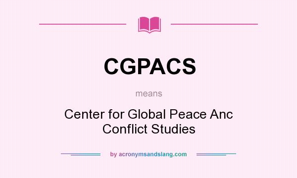 What does CGPACS mean? It stands for Center for Global Peace Anc Conflict Studies