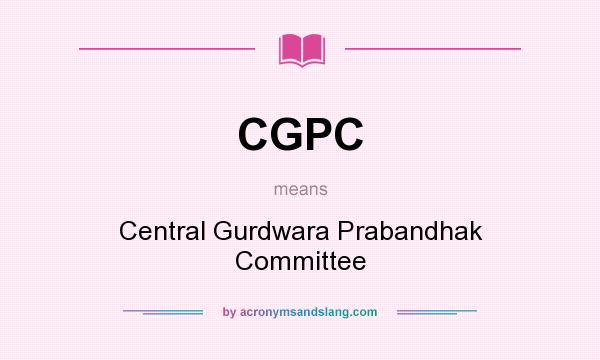 What does CGPC mean? It stands for Central Gurdwara Prabandhak Committee
