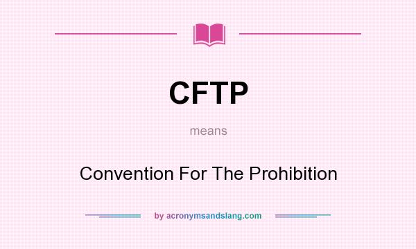 What does CFTP mean? It stands for Convention For The Prohibition