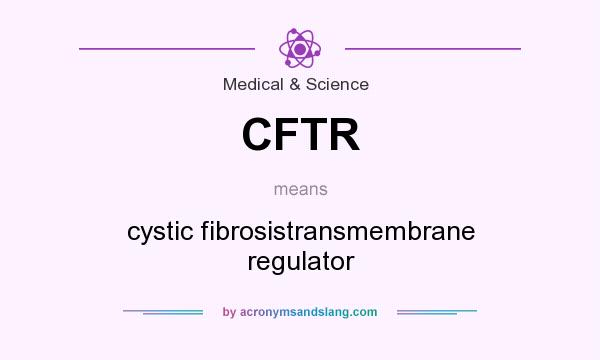 What does CFTR mean? It stands for cystic fibrosistransmembrane regulator