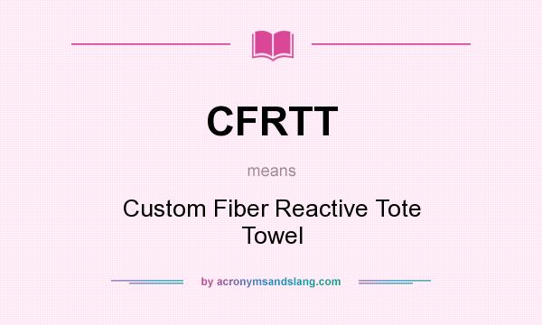 What does CFRTT mean? It stands for Custom Fiber Reactive Tote Towel