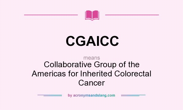 What does CGAICC mean? It stands for Collaborative Group of the Americas for Inherited Colorectal Cancer