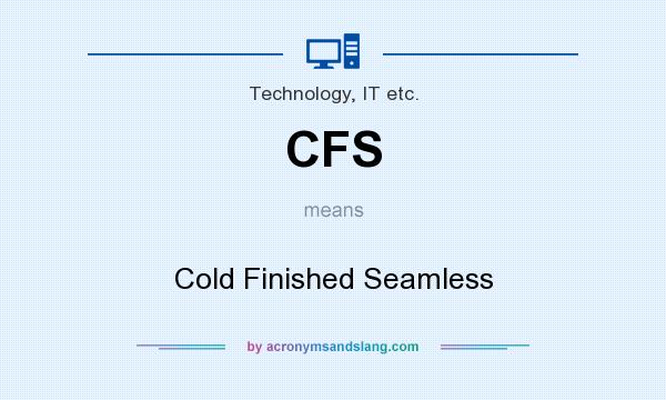 What does CFS mean? It stands for Cold Finished Seamless