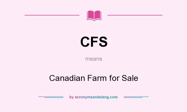 What does CFS mean? It stands for Canadian Farm for Sale