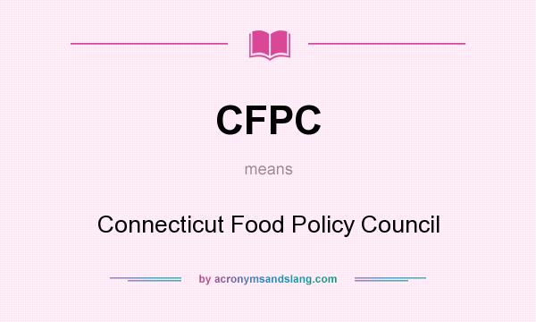 What does CFPC mean? It stands for Connecticut Food Policy Council