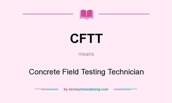 What does CFTT mean? It stands for Concrete Field Testing Technician