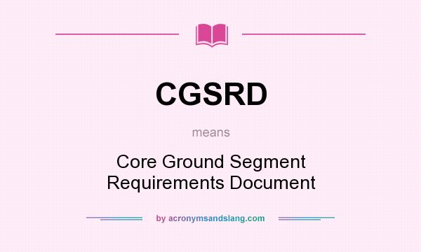 What does CGSRD mean? It stands for Core Ground Segment Requirements Document