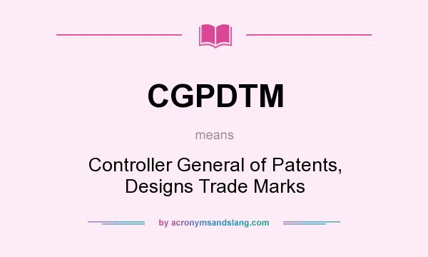 What does CGPDTM mean? It stands for Controller General of Patents, Designs Trade Marks