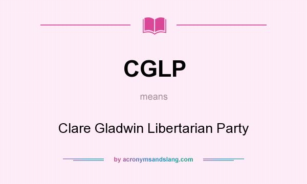 What does CGLP mean? It stands for Clare Gladwin Libertarian Party