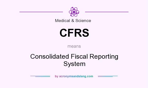 What does CFRS mean? It stands for Consolidated Fiscal Reporting System