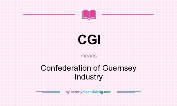 What does CGI mean? It stands for Confederation of Guernsey Industry