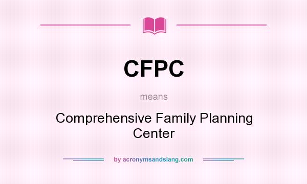 What does CFPC mean? It stands for Comprehensive Family Planning Center