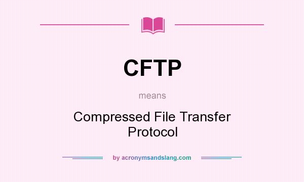 What does CFTP mean? It stands for Compressed File Transfer Protocol