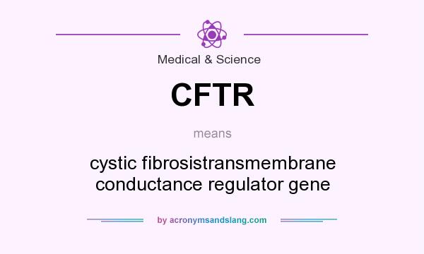 What does CFTR mean? It stands for cystic fibrosistransmembrane conductance regulator gene
