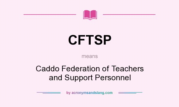 What does CFTSP mean? It stands for Caddo Federation of Teachers and Support Personnel