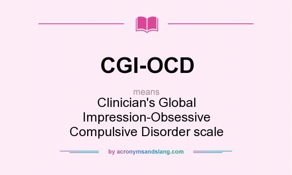 What does CGI-OCD mean? It stands for Clinician`s Global Impression-Obsessive Compulsive Disorder scale