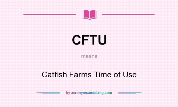 What does CFTU mean? It stands for Catfish Farms Time of Use