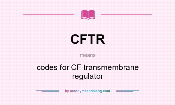 What does CFTR mean? It stands for codes for CF transmembrane regulator