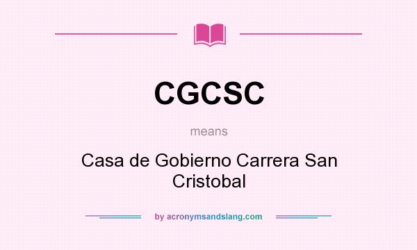 What does CGCSC mean? It stands for Casa de Gobierno Carrera San Cristobal