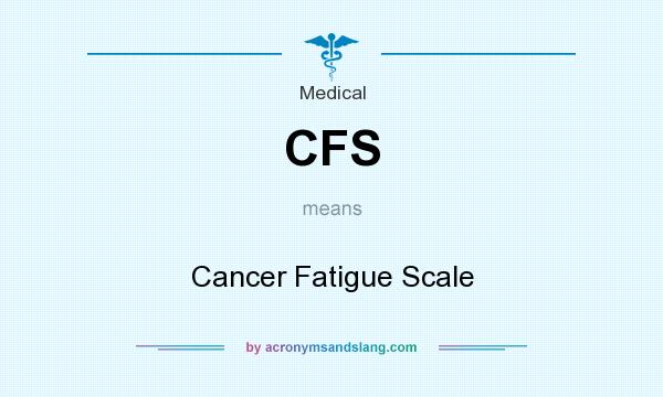 What does CFS mean? It stands for Cancer Fatigue Scale