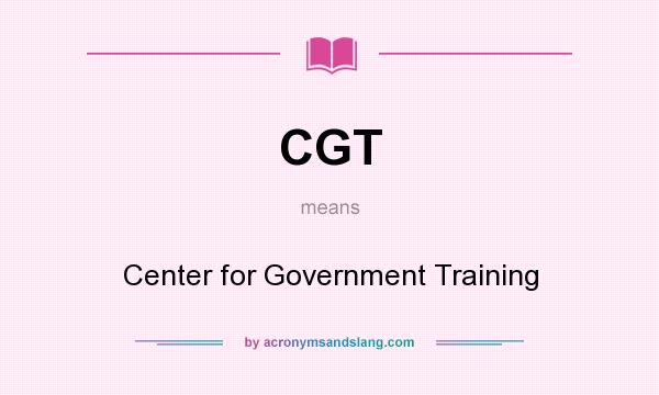 What does CGT mean? It stands for Center for Government Training