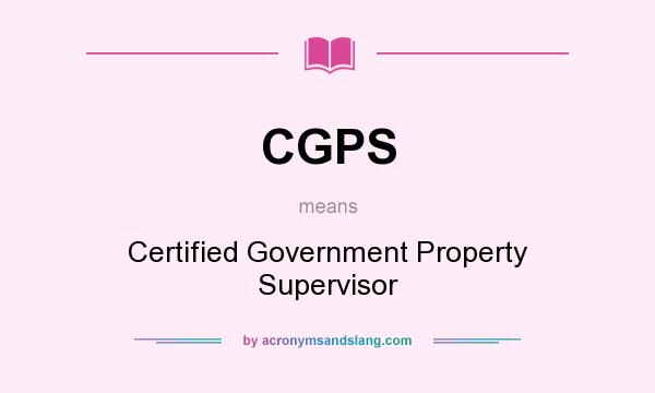 What does CGPS mean? It stands for Certified Government Property Supervisor