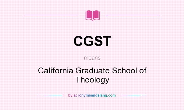 What does CGST mean? It stands for California Graduate School of Theology