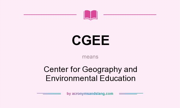 What does CGEE mean? It stands for Center for Geography and Environmental Education
