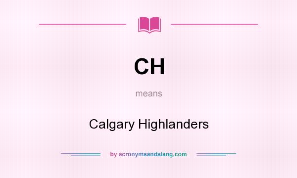 What does CH mean? It stands for Calgary Highlanders