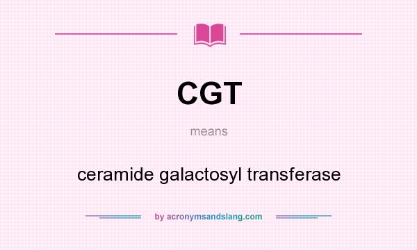 What does CGT mean? It stands for ceramide galactosyl transferase