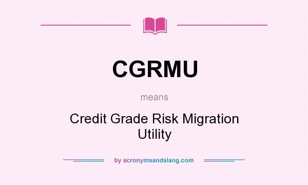 What does CGRMU mean? It stands for Credit Grade Risk Migration Utility